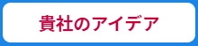 貴社のアイデア